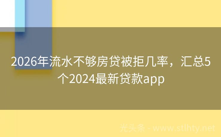 2026年流水不够房贷被拒几率，汇总5个2024最新贷款app