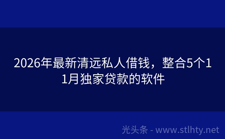 2026年最新清远私人借钱，整合5个11月独家贷款的软件