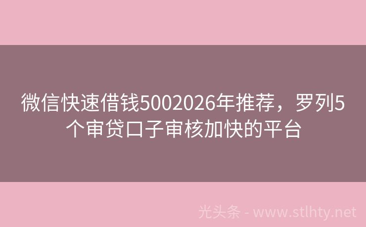 微信快速借钱5002026年推荐，罗列5个审贷口子审核加快的平台