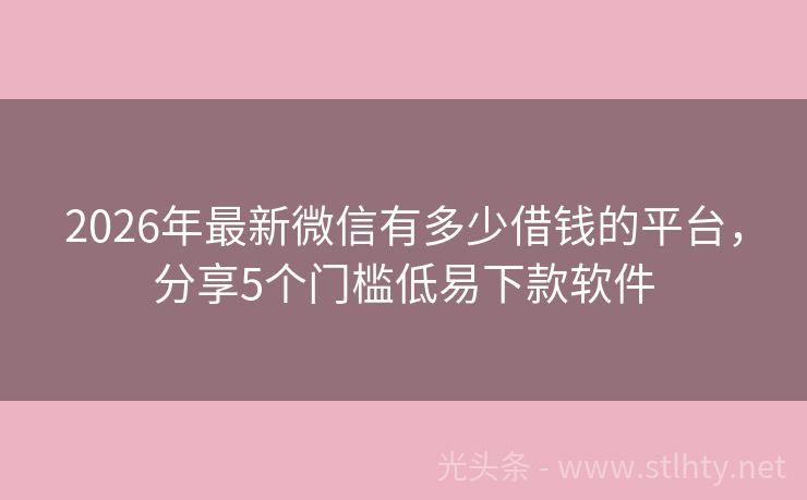 2026年最新微信有多少借钱的平台，分享5个门槛低易下款软件