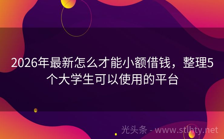 2026年最新怎么才能小额借钱，整理5个大学生可以使用的平台