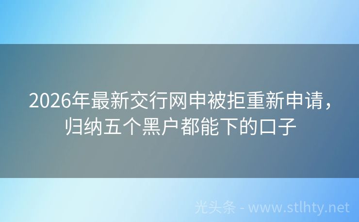 2026年最新交行网申被拒重新申请，归纳五个黑户都能下的口子