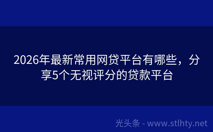 2026年最新常用网贷平台有哪些，分享5个无视评分的贷款平台