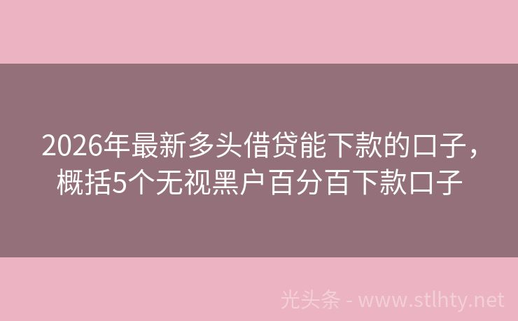 2026年最新多头借贷能下款的口子，概括5个无视黑户百分百下款口子