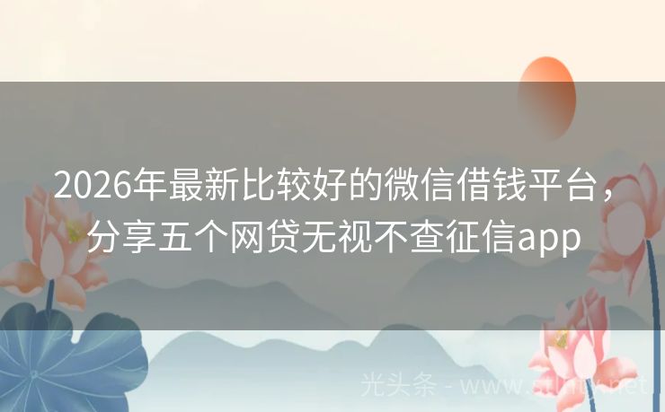 2026年最新比较好的微信借钱平台，分享五个网贷无视不查征信app