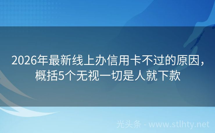 2026年最新线上办信用卡不过的原因，概括5个无视一切是人就下款