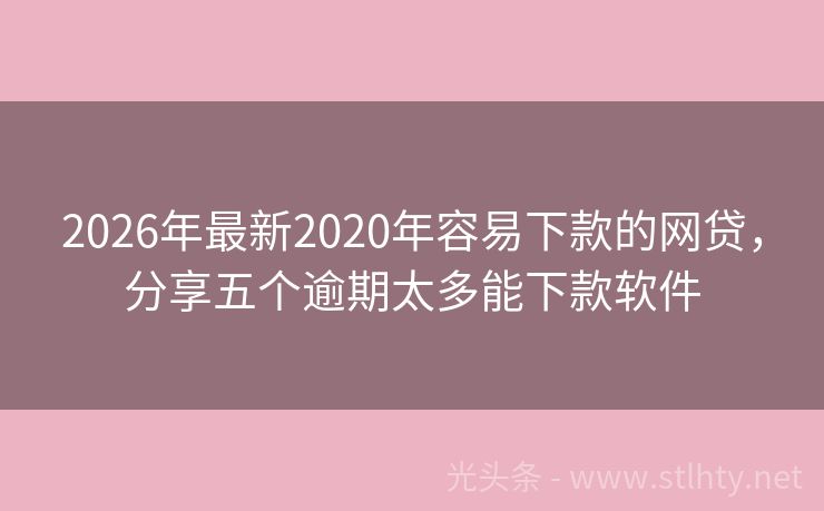 2026年最新2020年容易下款的网贷，分享五个逾期太多能下款软件