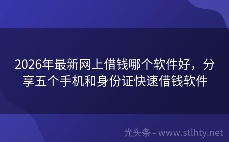 2026年最新网上借钱哪个软件好，分享五个手机和身份证快速借钱软件