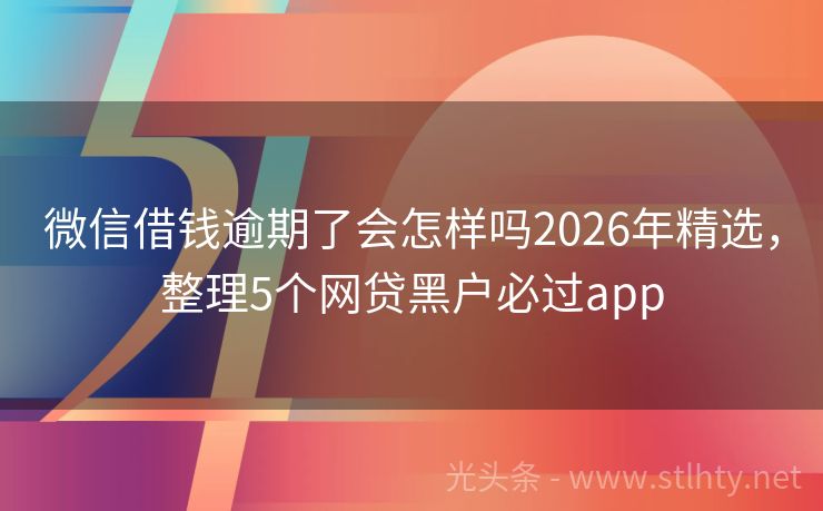 微信借钱逾期了会怎样吗2026年精选，整理5个网贷黑户必过app