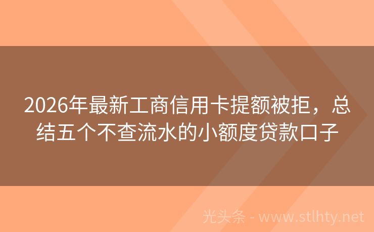 2026年最新工商信用卡提额被拒，总结五个不查流水的小额度贷款口子