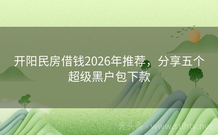 开阳民房借钱2026年推荐，分享五个超级黑户包下款