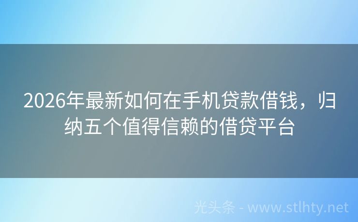 2026年最新如何在手机贷款借钱，归纳五个值得信赖的借贷平台