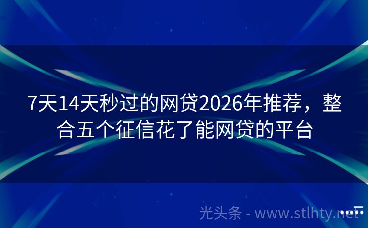 7天14天秒过的网贷2026年推荐，整合五个征信花了能网贷的平台