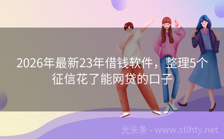 2026年最新23年借钱软件，整理5个征信花了能网贷的口子