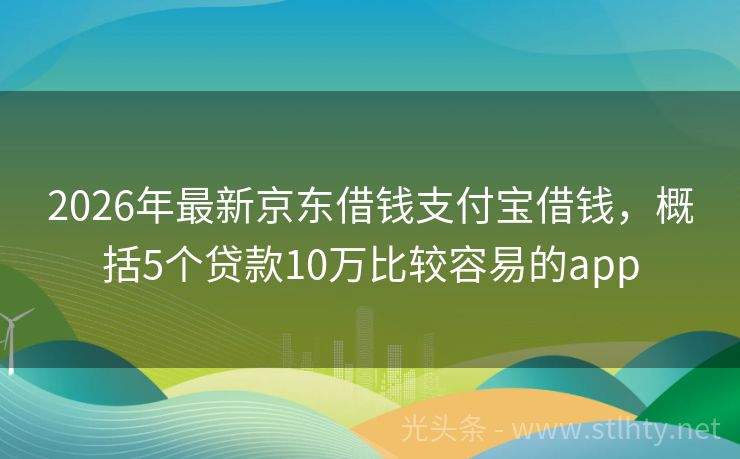 2026年最新京东借钱支付宝借钱，概括5个贷款10万比较容易的app