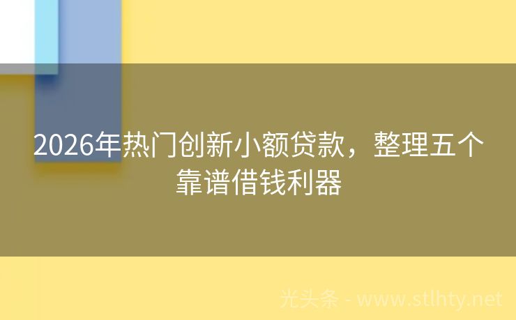 2026年热门创新小额贷款，整理五个靠谱借钱利器
