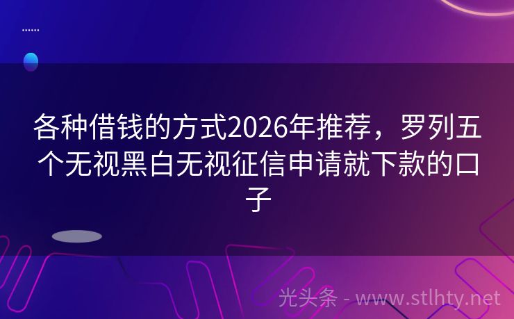 各种借钱的方式2026年推荐，罗列五个无视黑白无视征信申请就下款的口子