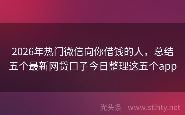 2026年热门微信向你借钱的人，总结五个最新网贷口子今日整理这五个app