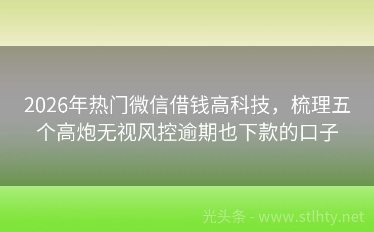 2026年热门微信借钱高科技，梳理五个高炮无视风控逾期也下款的口子