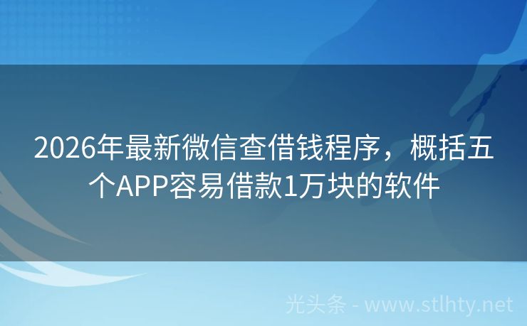 2026年最新微信查借钱程序，概括五个APP容易借款1万块的软件