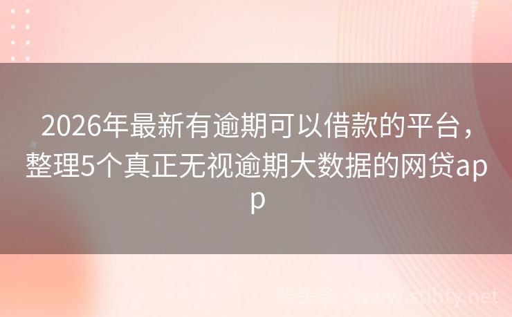2026年最新有逾期可以借款的平台，整理5个真正无视逾期大数据的网贷app