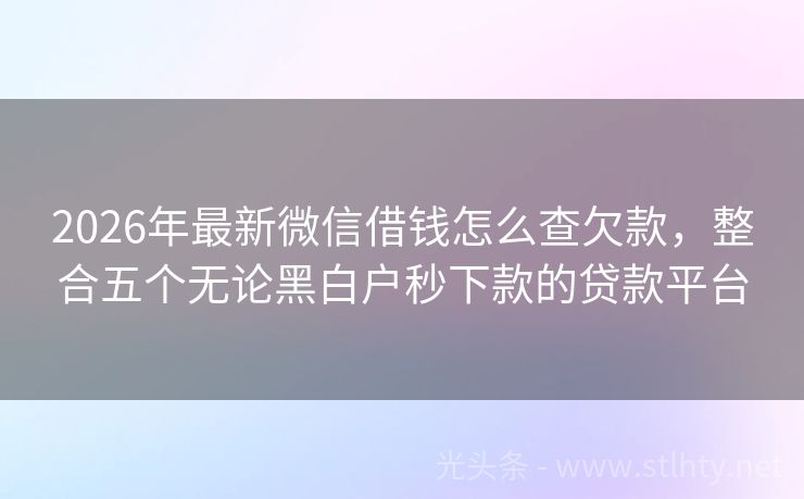 2026年最新微信借钱怎么查欠款，整合五个无论黑白户秒下款的贷款平台