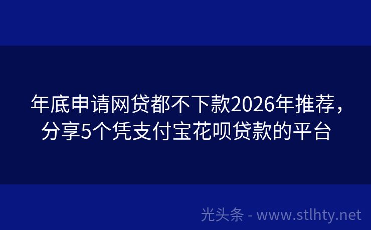 年底申请网贷都不下款2026年推荐，分享5个凭支付宝花呗贷款的平台