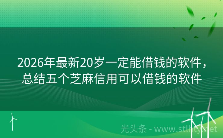 2026年最新20岁一定能借钱的软件，总结五个芝麻信用可以借钱的软件