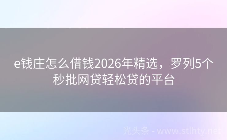e钱庄怎么借钱2026年精选，罗列5个秒批网贷轻松贷的平台