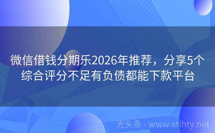 微信借钱分期乐2026年推荐，分享5个综合评分不足有负债都能下款平台