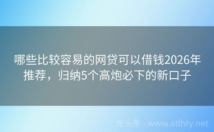 哪些比较容易的网贷可以借钱2026年推荐，归纳5个高炮必下的新口子
