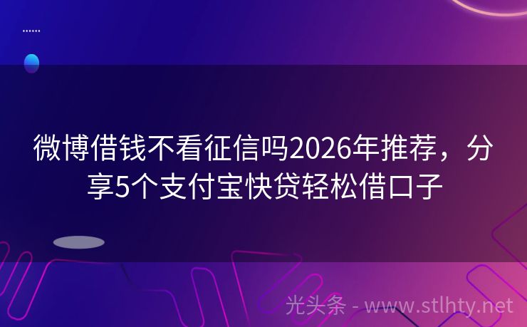 微博借钱不看征信吗2026年推荐，分享5个支付宝快贷轻松借口子