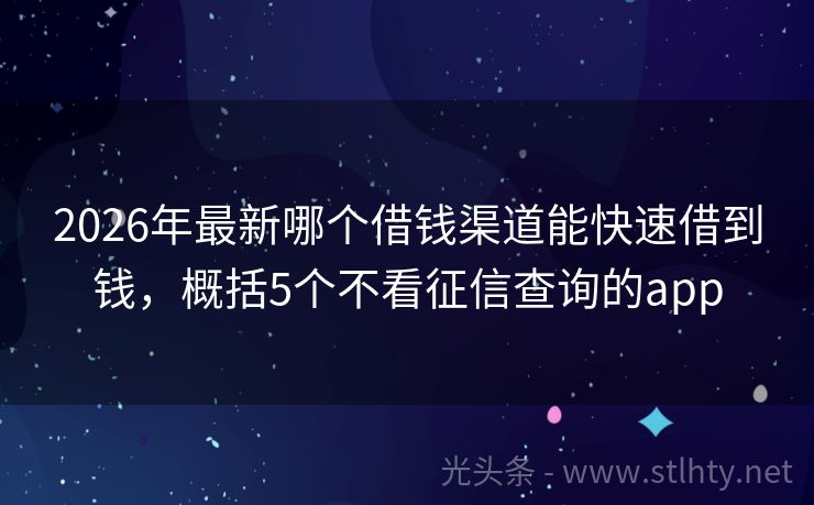 2026年最新哪个借钱渠道能快速借到钱，概括5个不看征信查询的app