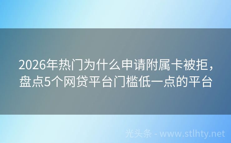 2026年热门为什么申请附属卡被拒，盘点5个网贷平台门槛低一点的平台