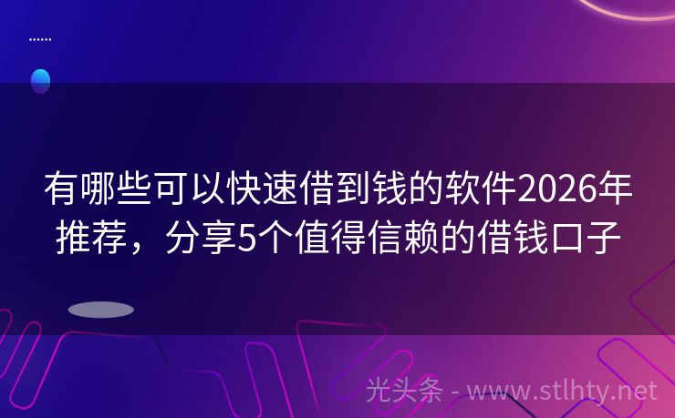 有哪些可以快速借到钱的软件2026年推荐，分享5个值得信赖的借钱口子