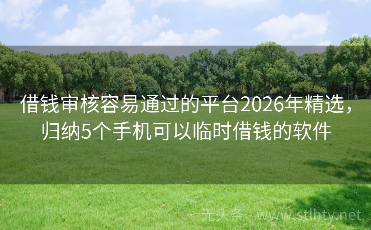 借钱审核容易通过的平台2026年精选，归纳5个手机可以临时借钱的软件