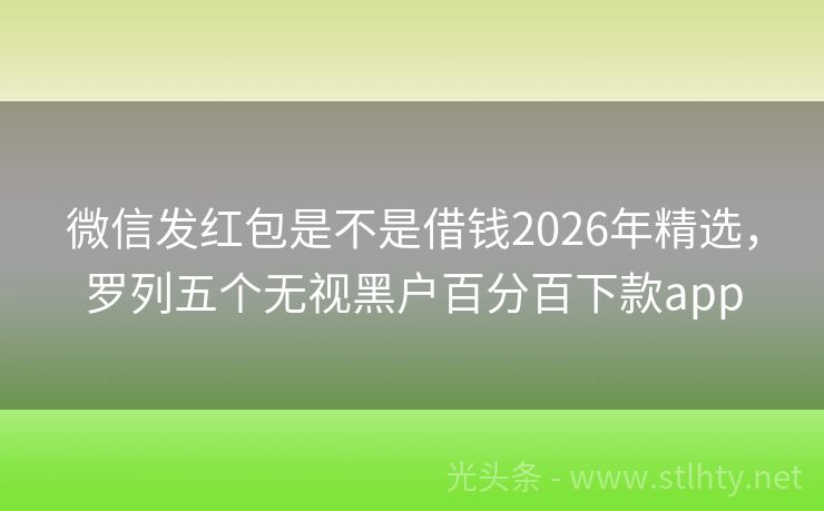 微信发红包是不是借钱2026年精选，罗列五个无视黑户百分百下款app