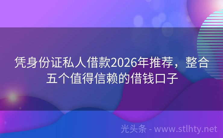 凭身份证私人借款2026年推荐，整合五个值得信赖的借钱口子