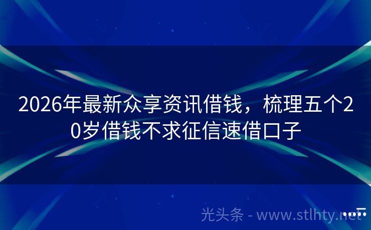 2026年最新众享资讯借钱，梳理五个20岁借钱不求征信速借口子