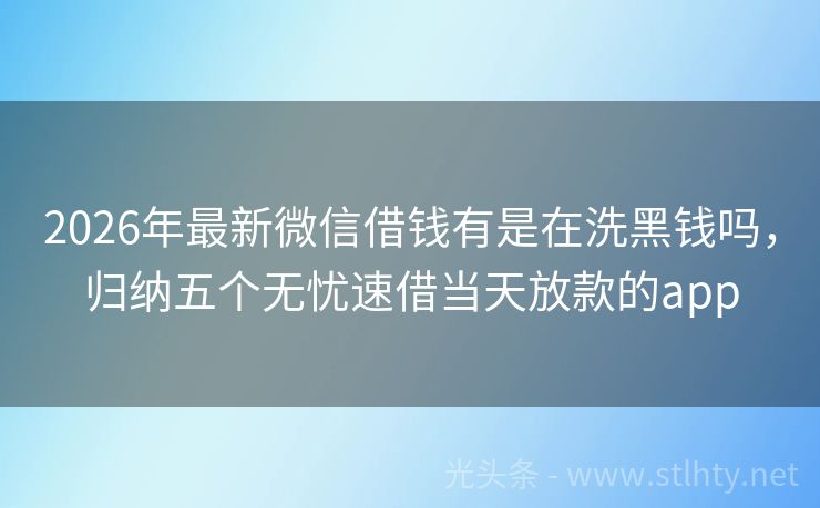 2026年最新微信借钱有是在洗黑钱吗，归纳五个无忧速借当天放款的app