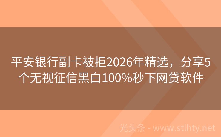 平安银行副卡被拒2026年精选，分享5个无视征信黑白100%秒下网贷软件