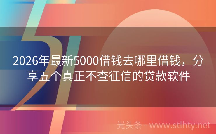 2026年最新5000借钱去哪里借钱，分享五个真正不查征信的贷款软件
