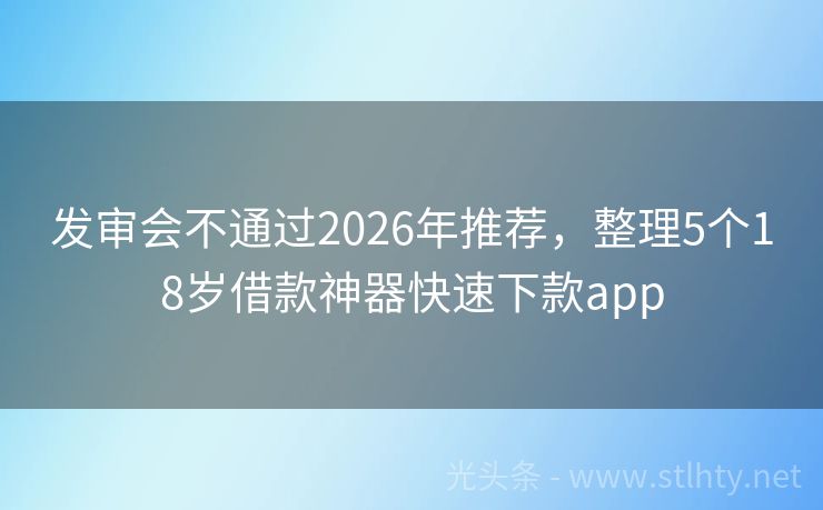 发审会不通过2026年推荐，整理5个18岁借款神器快速下款app