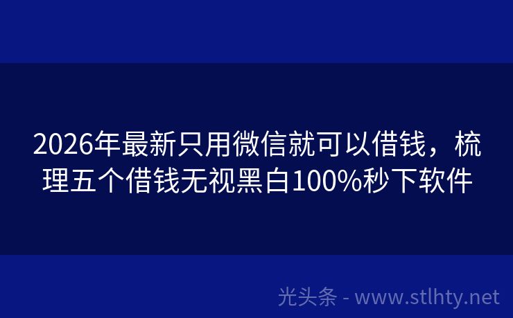 2026年最新只用微信就可以借钱，梳理五个借钱无视黑白100%秒下软件