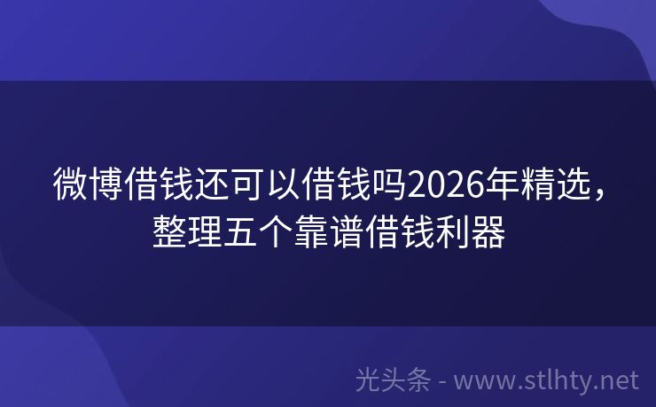 微博借钱还可以借钱吗2026年精选，整理五个靠谱借钱利器