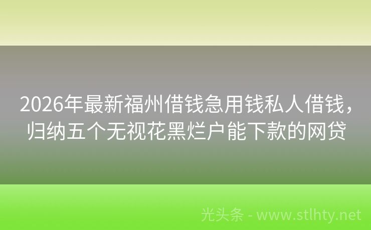 2026年最新福州借钱急用钱私人借钱，归纳五个无视花黑烂户能下款的网贷