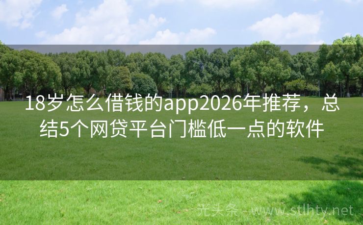 18岁怎么借钱的app2026年推荐，总结5个网贷平台门槛低一点的软件