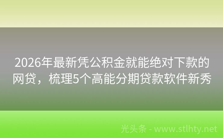 2026年最新凭公积金就能绝对下款的网贷，梳理5个高能分期贷款软件新秀