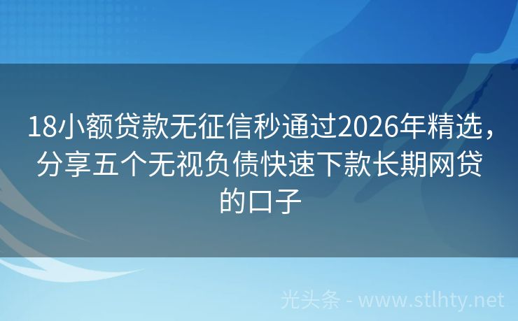 18小额贷款无征信秒通过2026年精选，分享五个无视负债快速下款长期网贷的口子