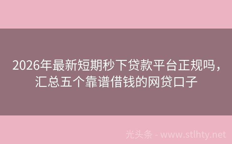 2026年最新短期秒下贷款平台正规吗，汇总五个靠谱借钱的网贷口子